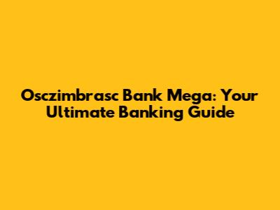 Osczimbrasc Bank Mega: Your Ultimate Banking Guide