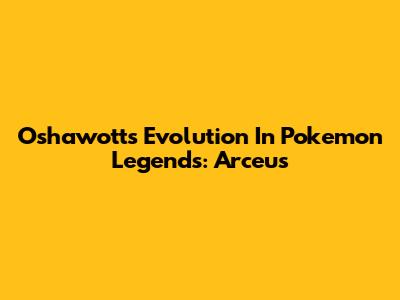 Oshawott's Evolution In Pokemon Legends: Arceus