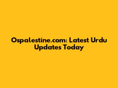 Ospalestine.com: Latest Urdu Updates Today