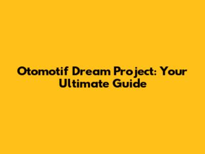 Otomotif Dream Project: Your Ultimate Guide