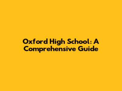 Oxford High School: A Comprehensive Guide