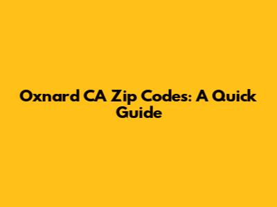 Oxnard CA Zip Codes: A Quick Guide