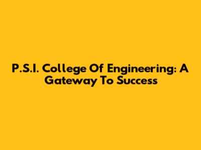 P.S.I. College Of Engineering: A Gateway To Success