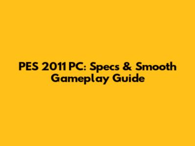 PES 2011 PC: Specs & Smooth Gameplay Guide