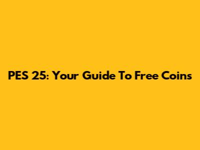 PES 25: Your Guide To Free Coins