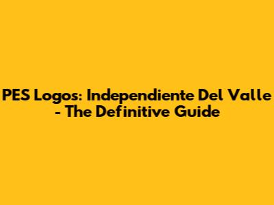 PES Logos: Independiente Del Valle - The Definitive Guide