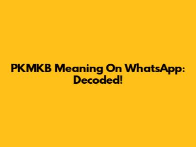 PKMKB Meaning On WhatsApp: Decoded!
