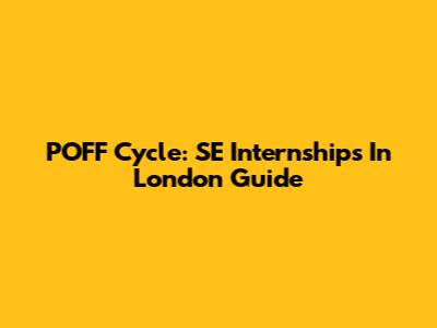 POFF Cycle: SE Internships In London Guide