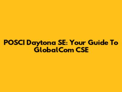 POSCI Daytona SE: Your Guide To GlobalCom CSE