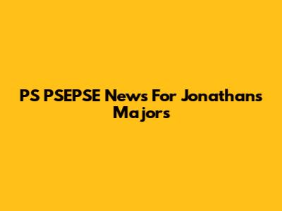 PS PSEPSE News For Jonathan's Majors
