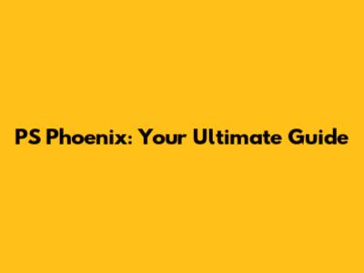 PS Phoenix: Your Ultimate Guide