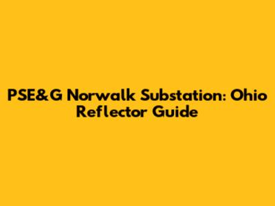 PSE&G Norwalk Substation: Ohio Reflector Guide