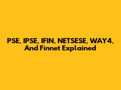 PSE, IPSE, IFIN, NETSESE, WAY4, And Finnet Explained
