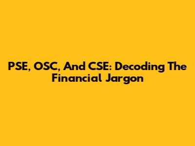 PSE, OSC, And CSE: Decoding The Financial Jargon