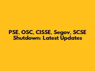 PSE, OSC, CISSE, Segov, SCSE Shutdown: Latest Updates
