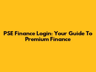 PSE Finance Login: Your Guide To Premium Finance