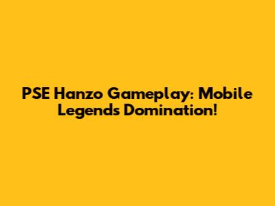 PSE Hanzo Gameplay: Mobile Legends Domination!
