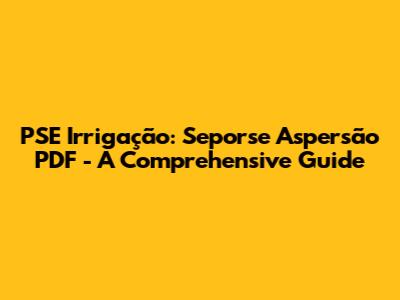 PSE Irrigação: Seporse Aspersão PDF - A Comprehensive Guide