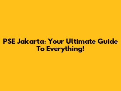 PSE Jakarta: Your Ultimate Guide To Everything!