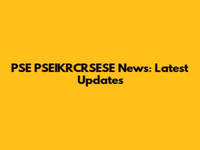 PSE PSEIKRCRSESE News: Latest Updates