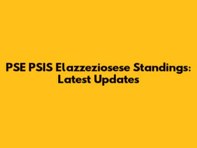 PSE PSIS Elazzeziosese Standings: Latest Updates