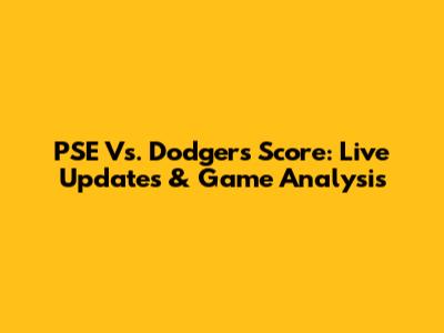 PSE Vs. Dodgers Score: Live Updates & Game Analysis