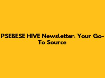 PSEBESE HIVE Newsletter: Your Go-To Source