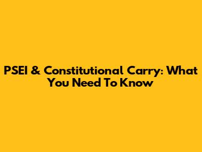PSEI & Constitutional Carry: What You Need To Know