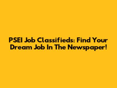 PSEI Job Classifieds: Find Your Dream Job In The Newspaper!
