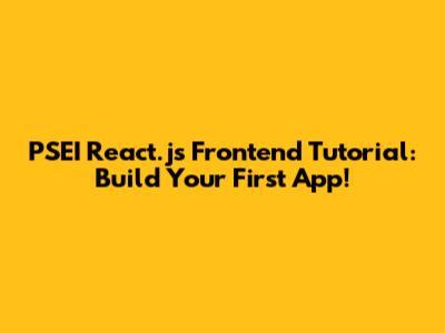 PSEI React.js Frontend Tutorial: Build Your First App!