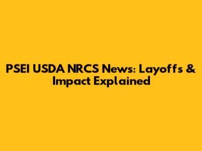 PSEI USDA NRCS News: Layoffs & Impact Explained