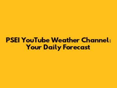 PSEI YouTube Weather Channel: Your Daily Forecast
