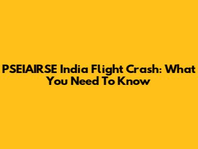 PSEIAIRSE India Flight Crash: What You Need To Know
