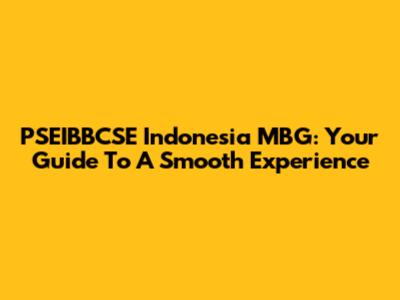PSEIBBCSE Indonesia MBG: Your Guide To A Smooth Experience