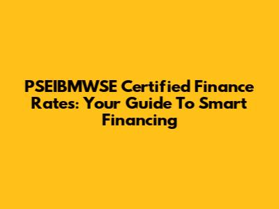 PSEIBMWSE Certified Finance Rates: Your Guide To Smart Financing