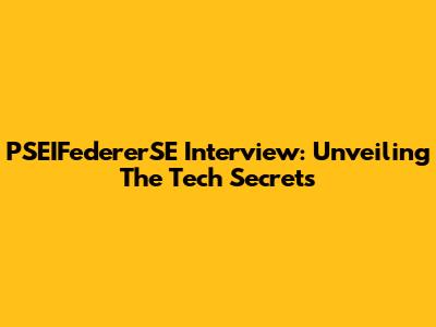 PSEIFedererSE Interview: Unveiling The Tech Secrets