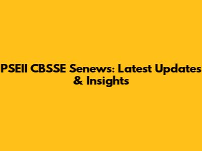 PSEII CBSSE Senews: Latest Updates & Insights