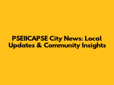 PSEIICAPSE City News: Local Updates & Community Insights