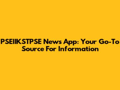 PSEIIKSTPSE News App: Your Go-To Source For Information