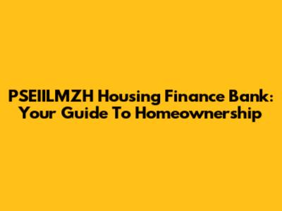PSEIILMZH Housing Finance Bank: Your Guide To Homeownership