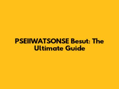 PSEIIWATSONSE Besut: The Ultimate Guide