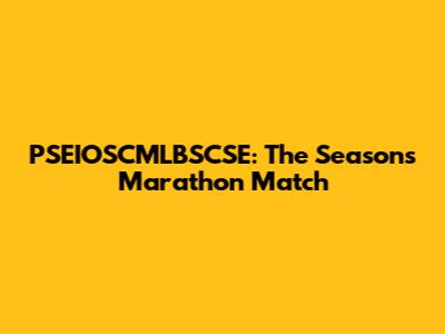 PSEIOSCMLBSCSE: The Season's Marathon Match