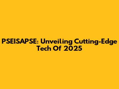 PSEISAPSE: Unveiling Cutting-Edge Tech Of 2025