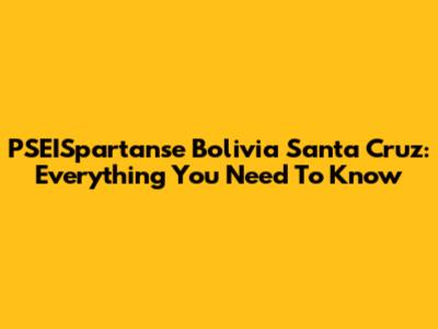 PSEISpartanse Bolivia Santa Cruz: Everything You Need To Know