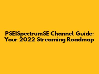 PSEISpectrumSE Channel Guide: Your 2022 Streaming Roadmap