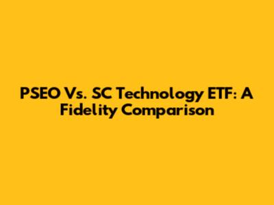 PSEO Vs. SC Technology ETF: A Fidelity Comparison