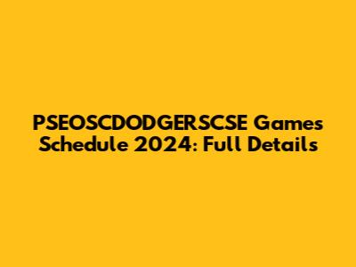 PSEOSCDODGERSCSE Games Schedule 2024: Full Details