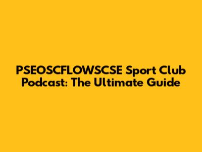 PSEOSCFLOWSCSE Sport Club Podcast: The Ultimate Guide
