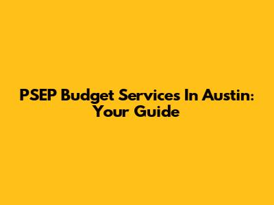 PSEP Budget Services In Austin: Your Guide