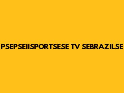 PSEPSEIISPORTSESE TV SEBRAZILSE